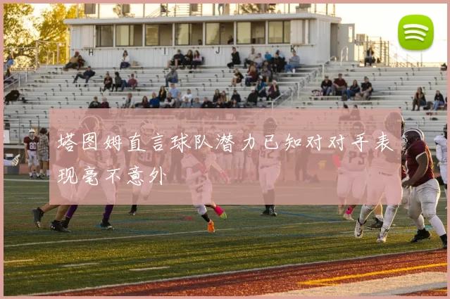 塔图姆直言球队潜力已知对对手表现毫不意外