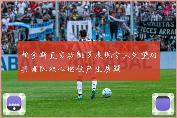 帕金斯直言班凯罗表现令人失望对其建队核心地位产生质疑